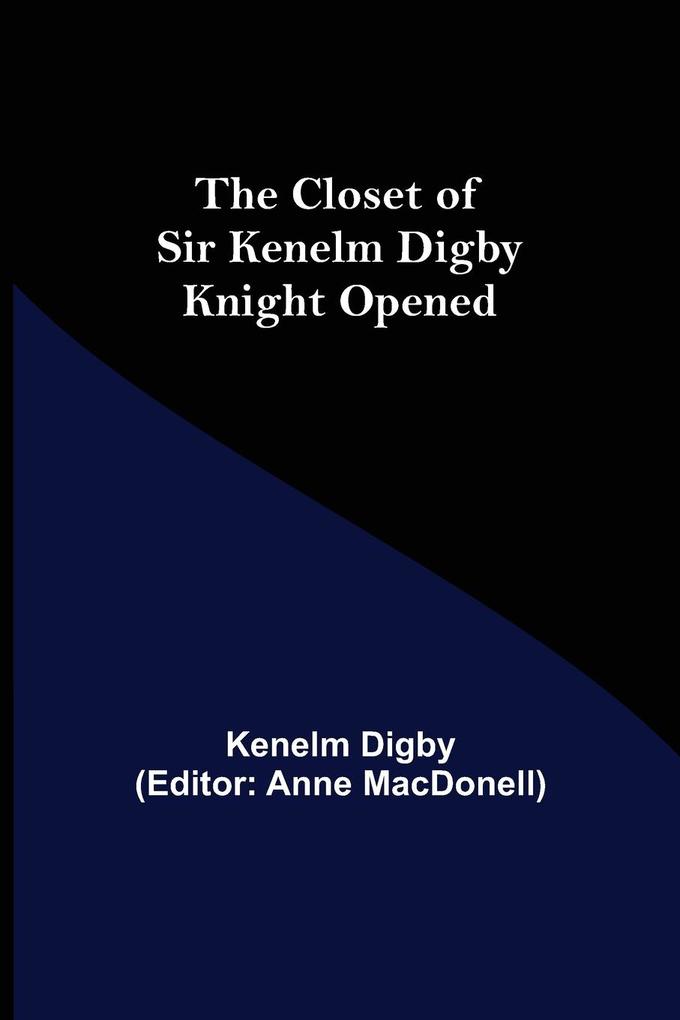 The Closet of Sir Kenelm Digby Knight Opened