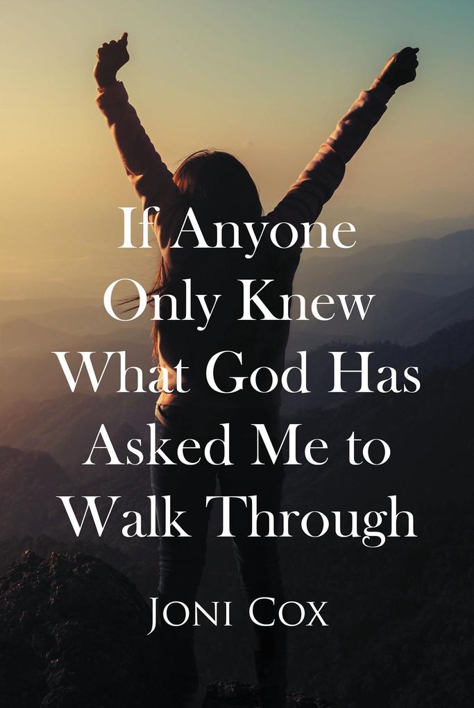 If Anyone Only Knew What God Has Asked Me to Walk Through