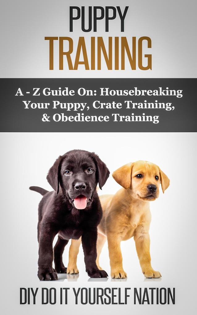 Puppy Training Pocket Book: Learn How to Easily Housebreak Your Puppy in 7 Days (The Only Book You‘ll Ever Need