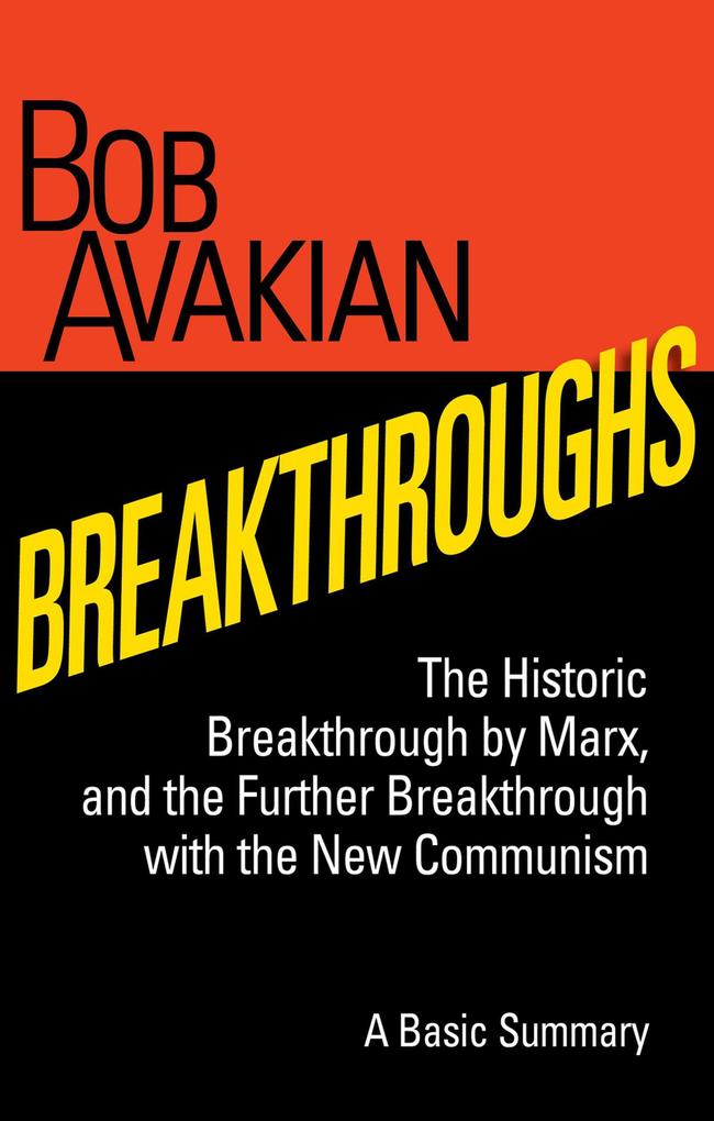 Breakthroughs - The Historic Breakthrough by Marx and the Further Breakthrough with the New Communism A Basic Summary