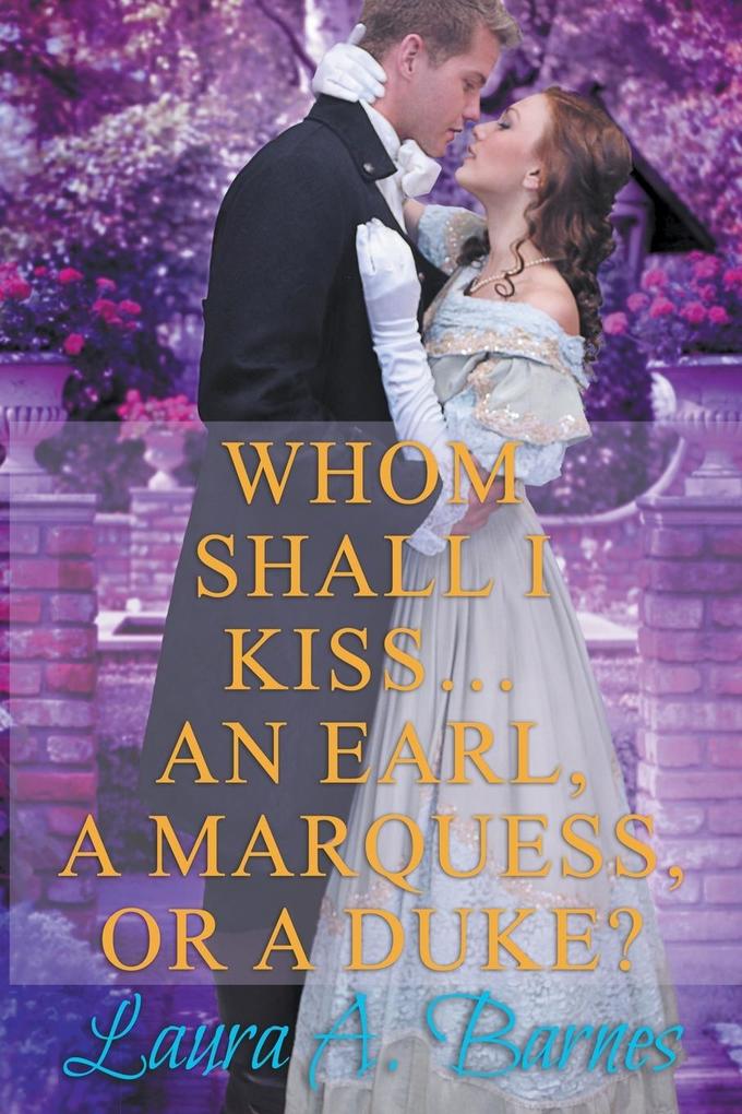 Whom Shall I Kiss... An Earl A Marquess or A Duke?