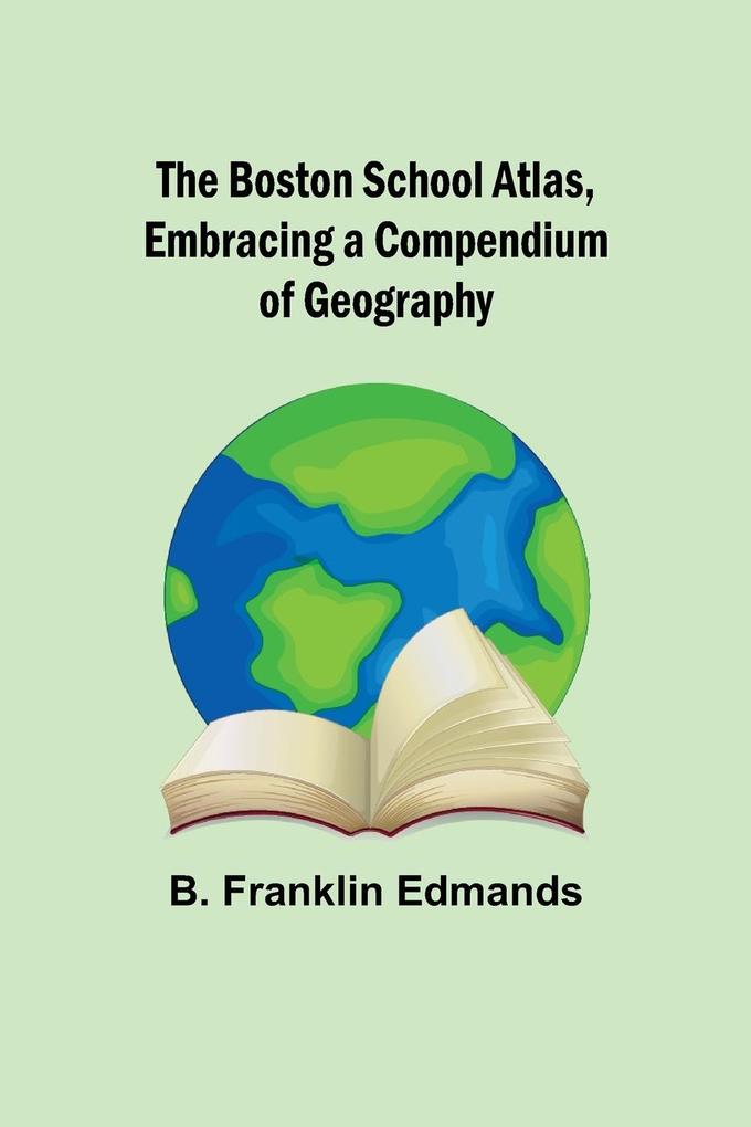 The Boston School Atlas Embracing a Compendium of Geography
