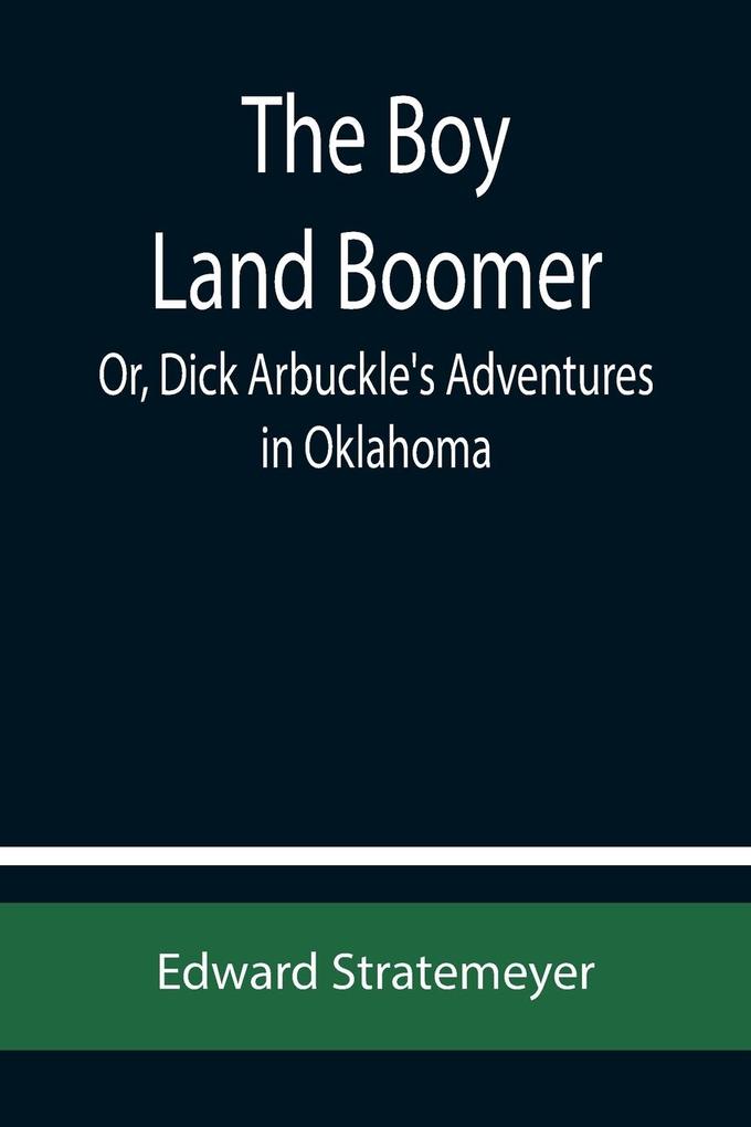 The Boy Land Boomer; Or Dick Arbuckle's Adventures in Oklahoma