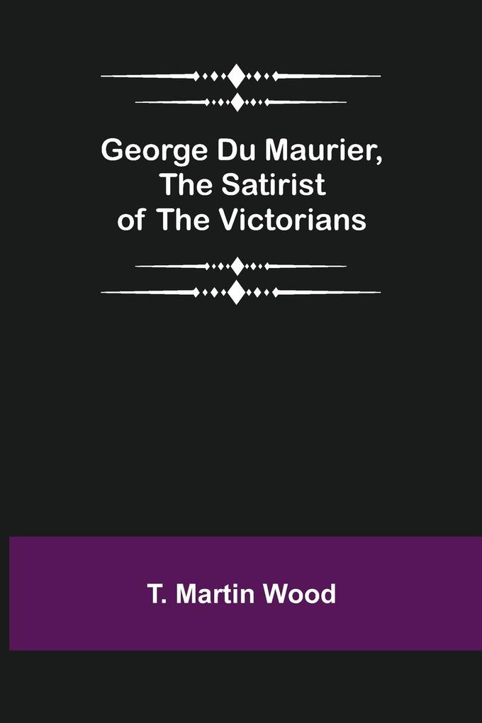 George Du Maurier the Satirist of the Victorians