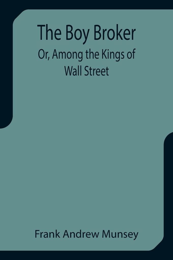 The Boy Broker; Or Among the Kings of Wall Street