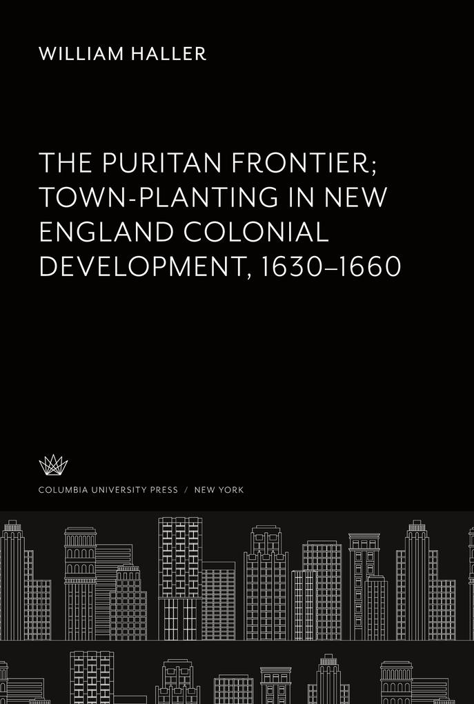 The Puritan Frontier Town-Planting in New England Colonial Development 16301660