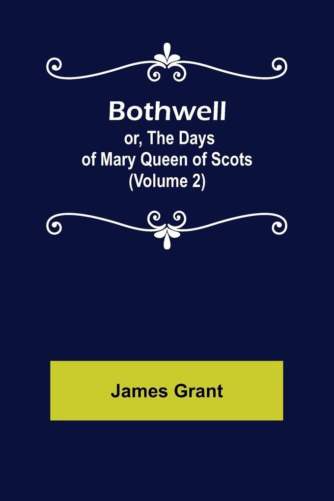 Bothwell; or The Days of Mary Queen of Scots (Volume 2)