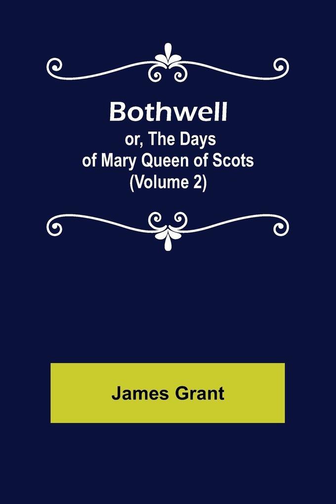Bothwell; or The Days of Mary Queen of Scots (Volume 2)