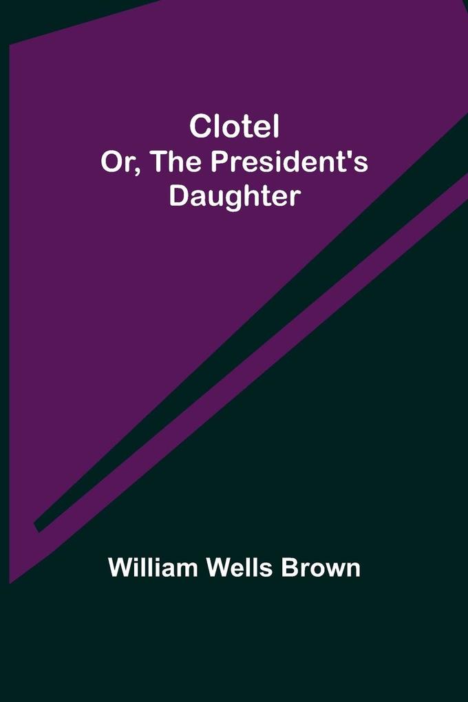 Clotel; or The President's Daughter