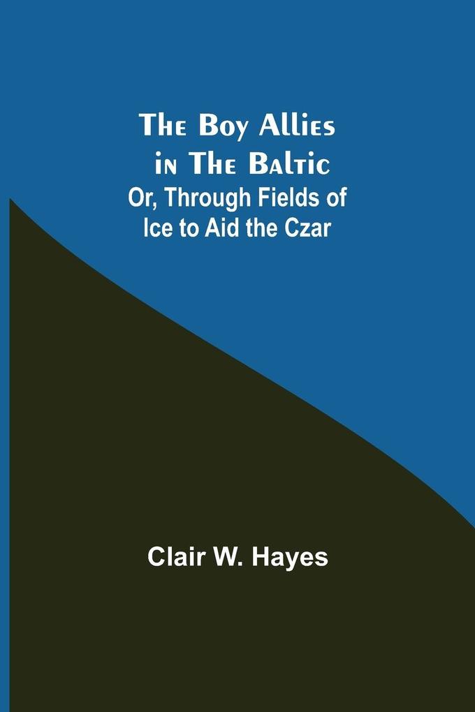 The Boy Allies in the Baltic; Or Through Fields of Ice to Aid the Czar