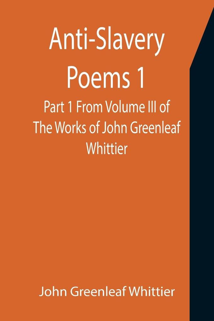 Anti-Slavery Poems 1. Part 1 From Volume III of The Works of John Greenleaf Whittier