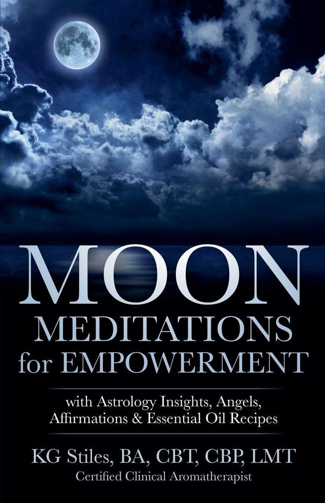 Moon Meditations for Empowerment with Astrology Insights Angels Affirmations & Essential Oil Recipes