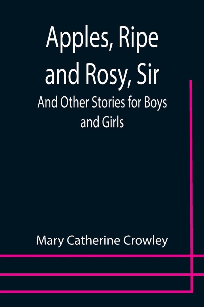 Apples Ripe and Rosy Sir; And Other Stories for Boys and Girls