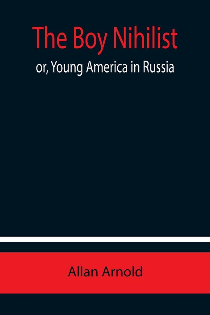 The Boy Nihilist; or Young America in Russia