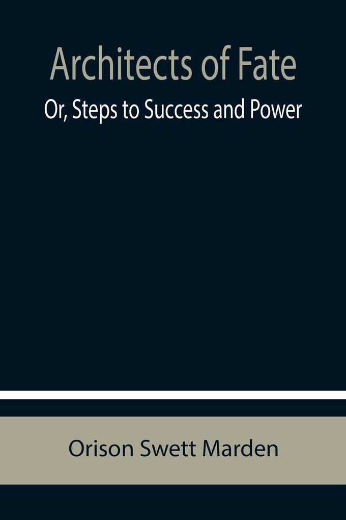 Architects of Fate; Or Steps to Success and Power