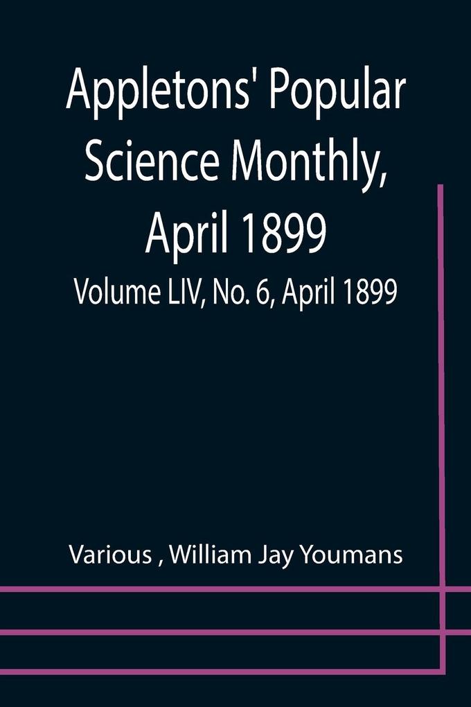 Appletons' Popular Science Monthly April 1899; Volume LIV No. 6 April 1899