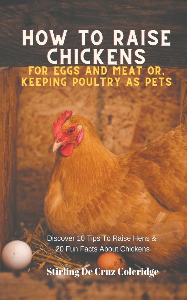 How To Raise Backyard Chickens For Eggs And Meat Or Keeping Poultry As Pets Discover 10 Quick Tips On Raising Hens And 20 Fun Facts About Chickens