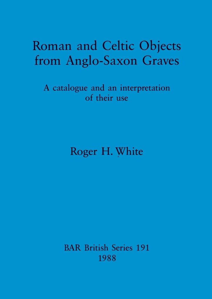 Roman and Celtic Objects from Anglo-Saxon Graves