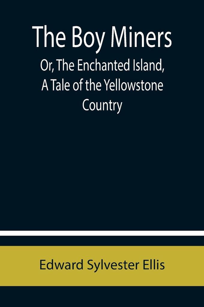 The Boy Miners; Or The Enchanted Island A Tale of the Yellowstone Country