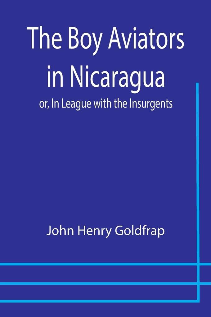The Boy Aviators in Nicaragua; or In League with the Insurgents
