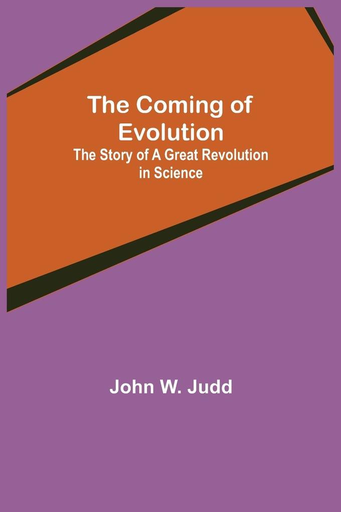 The Coming of Evolution; The Story of a Great Revolution in Science