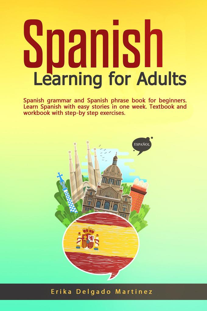 Spanish Learning for Adults: Spanish Grammar and Spanish Phrase Book for Beginners. Learn Spanish With Easy Stories in One Week. Textbook and Workbook With Step-by Step Exercises.