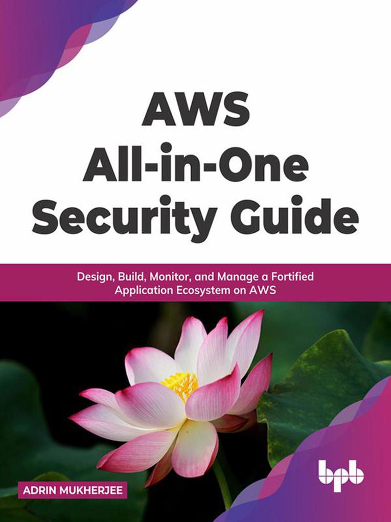 AWS All-in-one Security Guide:  Build Monitor and Manage a Fortified Application Ecosystem on AWS