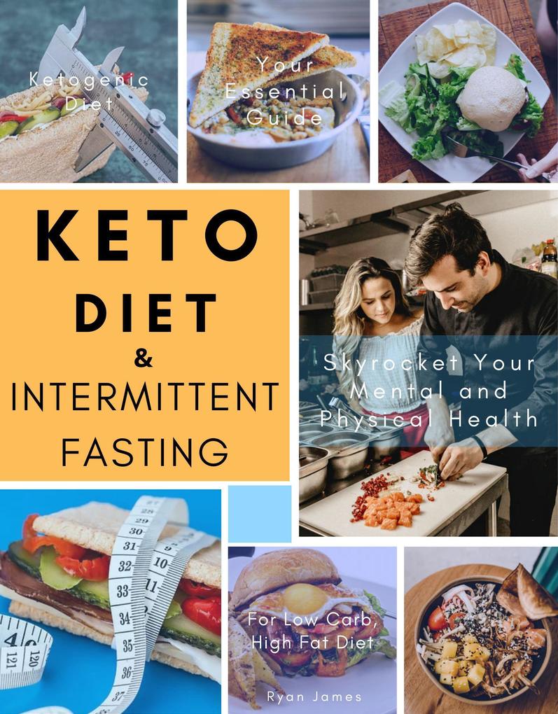 Keto Diet and Intermittent Fasting: Your Essential Guide For Low Carb High Fat Diet to Skyrocket Your Mental and Physical Health