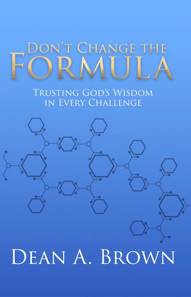 Don‘t Change the Formula: Trusting God‘s Wisdom in Every Challenge