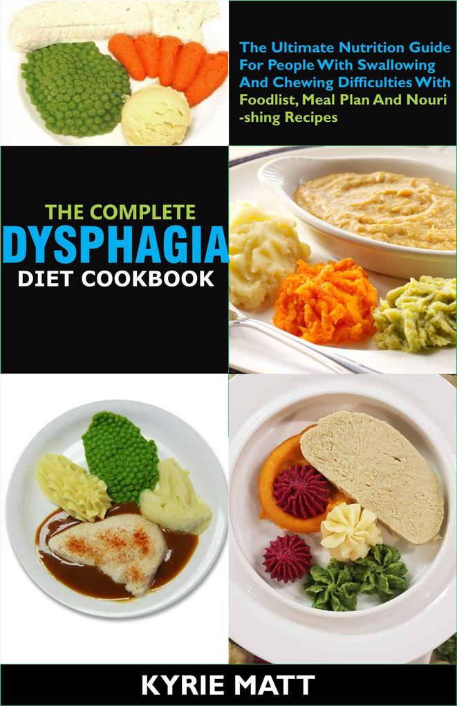 The Complete Dysphagia Diet Cookbook:The Ultimate Nutrition Guide For People With Swallowing And Chewing Difficulties With Foodlist Meal Plan And Nourishing Recipes