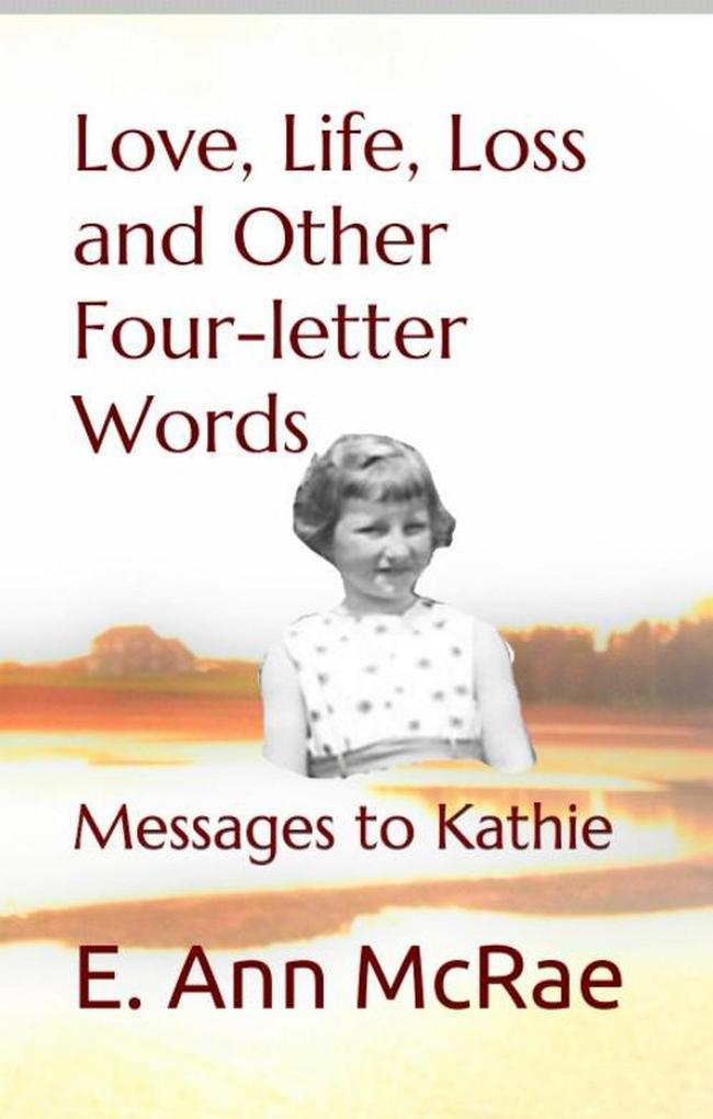 Life Love Loss and Other Four-Letter Words:Messages to Kathie