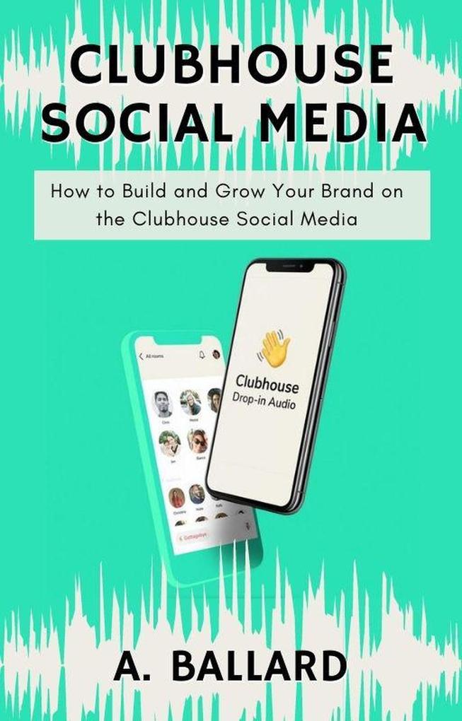 Clubhouse Social Media - How to Build and Grow your Brand on the Clubhouse Social Media
