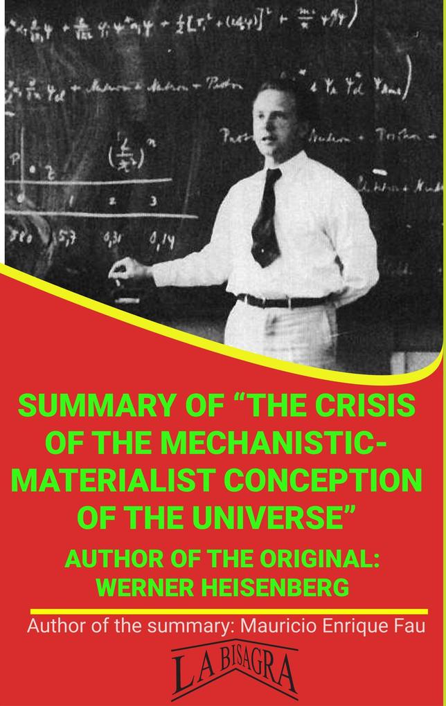 Summary Of The Crisis Of The Mechanistic-Materialist Conception Of The Universe By Werner Heisenberg (UNIVERSITY SUMMARIES)