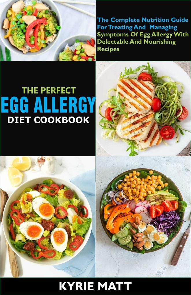 The Perfect Egg Allergy Diet Cookbook:The Complete Nutrition Guide For Treating And Managing Symptoms Of Egg Allergy With Delectable And Nourishing Recipes