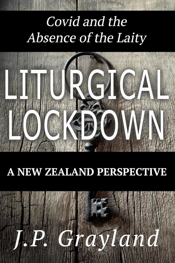 Liturgical Lockdown. Covid and the Absence of the Laity. A New Zealand Perspective.