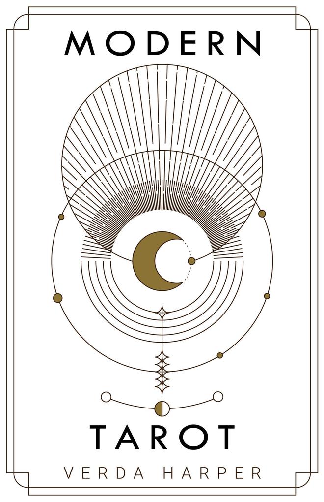 Modern tarot: The ultimate guide to the mystery witchcraft cards decks spreads and how to avoid traps and understand the symbolism (Modern Spiritual #3)