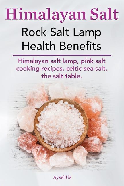 Himalayan Salt. Rock Salt Lamp Health Benefits. Himalayan Salt Lamp Pink Salt Cooking Recipes Celtic Sea Salt the Salt Table.