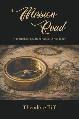 Mission Road: A Journalist‘s Life from Kansas to Kandahar