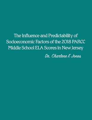 The Influence and Predictability of Socioeconomic Factors of the 2018 PARCC Middle School ELA Scores in New Jersey
