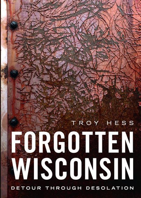 Forgotten Wisconsin: Detour Through Desolation