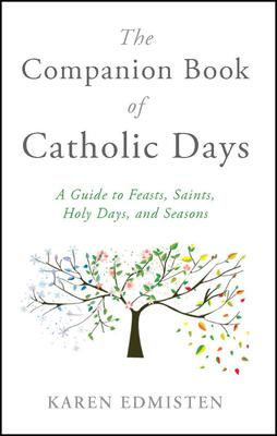 The Companion Book of Catholic Days: A Guide to Feasts Saints Holy Days and Seasons