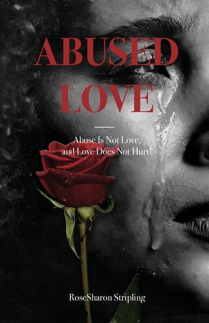Abused Love: Abuse Is Not Love and Love Does Not Hurt!