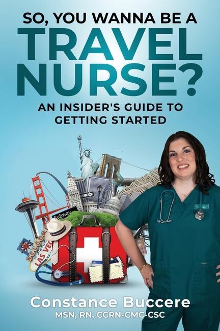So You Wanna Be A Travel Nurse?: An Insider‘s Guide to Getting Started
