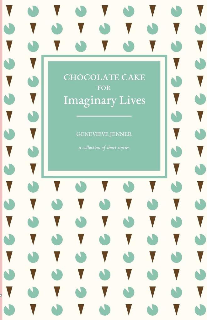 Chocolate Cake for Imaginary Lives