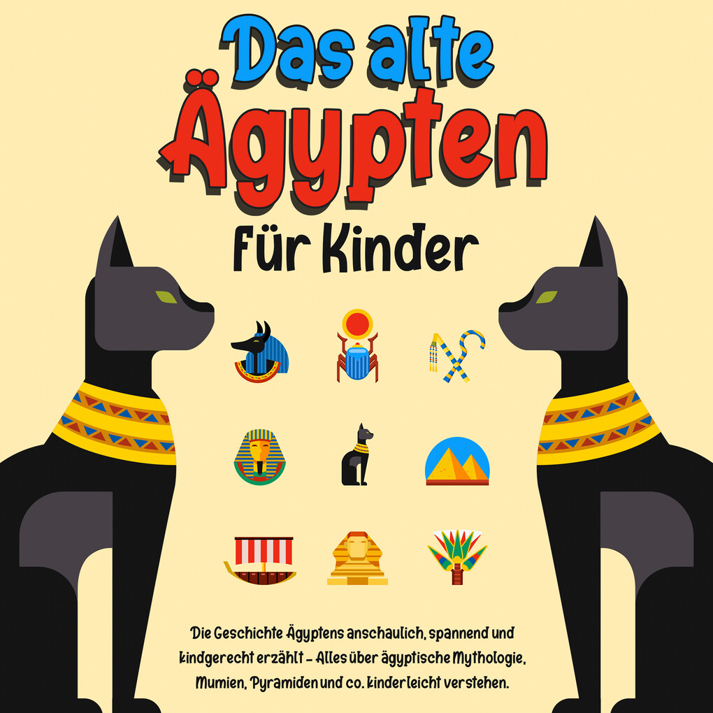 Image of Das alte Ägypten für Kinder: Die Geschichte Ägyptens anschaulich spannend und kindgerecht erzählt ' Alles über ägyptische Mythologie Mumien Pyramiden und co. kinderleicht verstehen.