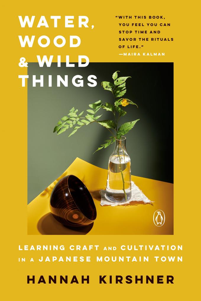 Water Wood and Wild Things: Learning Craft and Cultivation in a Japanese Mountain Town