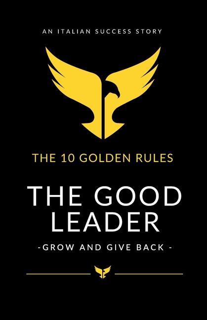 The Good Leader: Grow and Give Back - The 10 golden rules