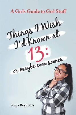 THINGS I WISH I‘D KNOWN AT 13