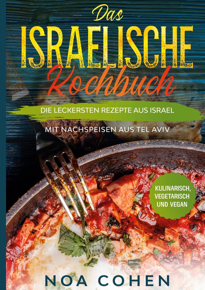 Das israelische Kochbuch: Die leckersten Rezepte aus Israel - Mit Nachspeisen aus Tel Aviv | Kulinarisch vegetarisch und vegan