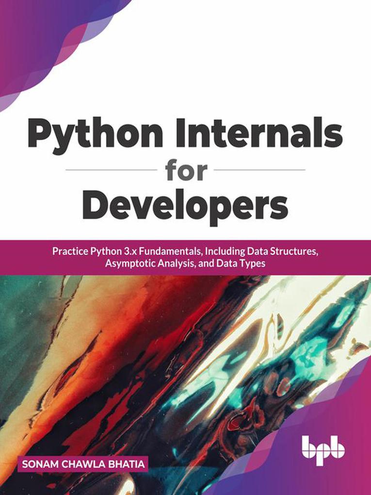Python Internals for Developers: Practice Python 3.x Fundamentals Including Data Structures Asymptotic Analysis and Data Types